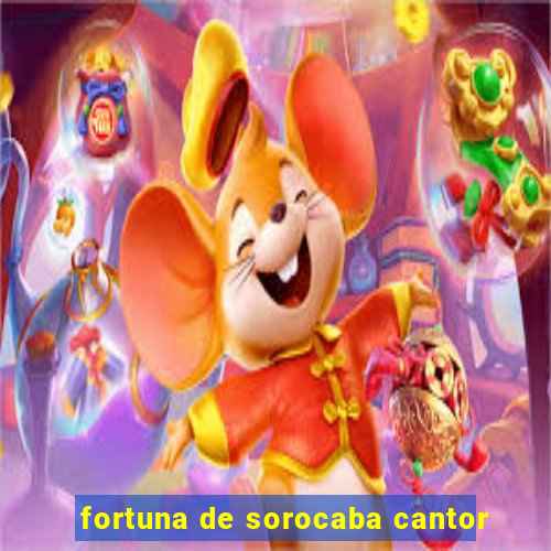 fortuna de sorocaba cantor